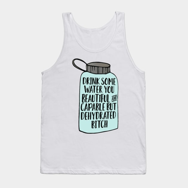 Drink Some Water Dehydrated Bitch Tank Top by darkARTprint